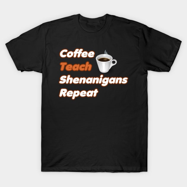 Coffee Teach Shenanigans Repeat - Funny Saint Patrick's Day Teacher Gifts T-Shirt by PraiseArts 